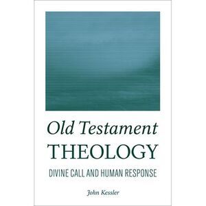 Old Testament Theology: Divine Call and Human Response -- John Kessler